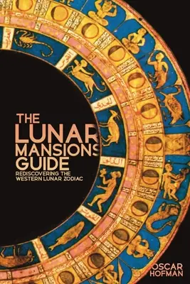La guida alle dimore lunari: Riscoprire lo Zodiaco lunare occidentale - The Lunar Mansions Guide: Rediscovering the Western Lunar Zodiac