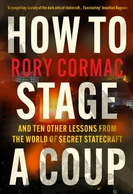 Come inscenare un colpo di Stato - E altre dieci lezioni dal mondo della politica segreta (Cormac Rory (Autore)) - How To Stage A Coup - And Ten Other Lessons from the World of Secret Statecraft (Cormac Rory (Author))