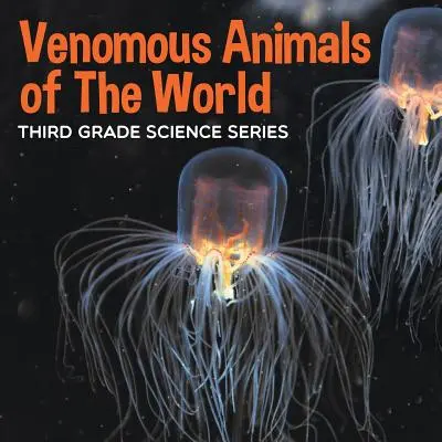 Animali velenosi del mondo: Serie di scienze per la terza elementare - Venomous Animals of The World: Third Grade Science Series