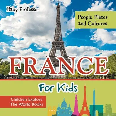 La Francia per i bambini: Persone, luoghi e culture - Libri per bambini che esplorano il mondo - France For Kids: People, Places and Cultures - Children Explore The World Books