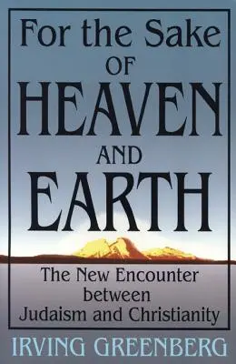 Per il bene del cielo e della terra: Il nuovo incontro tra ebraismo e cristianesimo - For the Sake of Heaven and Earth: The New Encounter Between Judaism and Christianity