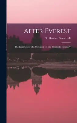 Dopo l'Everest; le esperienze di un alpinista e di un missionario medico (Somervell T. Howard (Theodore Howard)) - After Everest; the Experiences of a Mountaineer and Medical Missionary (Somervell T. Howard (Theodore Howard))