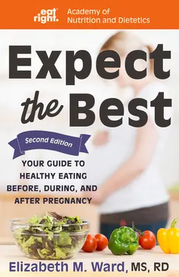 Aspettatevi il meglio: Guida a un'alimentazione sana prima, durante e dopo la gravidanza, 2a edizione - Expect the Best: Your Guide to Healthy Eating Before, During, and After Pregnancy, 2nd Edition