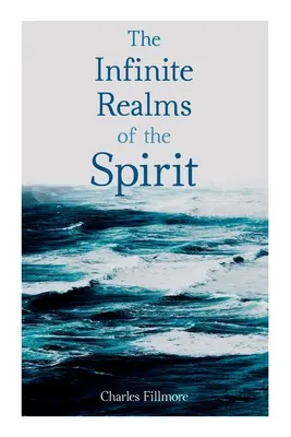 Gli infiniti regni dello spirito: Guarigione cristiana, I dodici poteri dell'uomo, Prosperità, Gesù Cristo guarisce, I misteri di Giovanni, Potere dell'Atomo - The Infinite Realms of the Spirit: Christian Healing, The Twelve Powers of Man, Prosperity, Jesus Christ Heals, Mysteries of John, Atom-Smashing Power