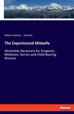 L'ostetrica esperta: Assolutamente necessario per chirurghi, ostetriche, infermiere e donne portatrici di bambini - The Experienced Midwife: Absolutely Necessary for Surgeons, Midwives, Nurses and Child-Bearing Women