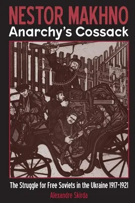 Nestor Makhno - Il cosacco dell'anarchia: La lotta per i soviet liberi in Ucraina 1917-1921 - Nestor Makhno--Anarchy's Cossack: The Struggle for Free Soviets in the Ukraine 1917-1921
