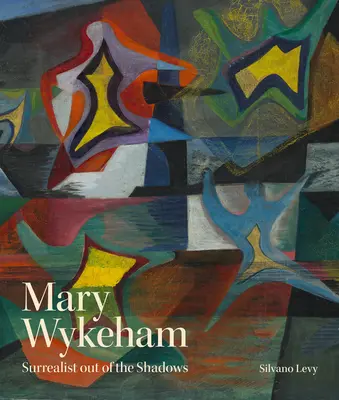 Mary Wykeham: Surrealista fuori dall'ombra - Mary Wykeham: Surrealist Out of the Shadows