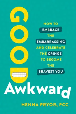 Il buon imbarazzo: come abbracciare l'imbarazzo e celebrare la tristezza per diventare il più coraggioso di voi stessi - Good Awkward: How to Embrace the Embarrassing and Celebrate the Cringe to Become the Bravest You