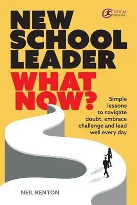 Nuovo dirigente scolastico: E adesso? Semplici lezioni per affrontare i dubbi, abbracciare le sfide e guidare bene ogni giorno - New School Leader: What Now?: Simple Lessons to Navigate Doubt, Embrace Challenge and Lead Well Every Day