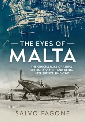 Gli occhi di Malta: Il ruolo cruciale della ricognizione aerea e dell'ultra intelligence, 1940-1943 - The Eyes of Malta: The Crucial Role of Aerial Reconnaissance and Ultra Intelligence, 1940-1943