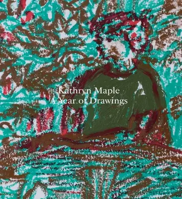 Kathryn Maple: Un anno di disegni - Kathryn Maple: A Year of Drawings
