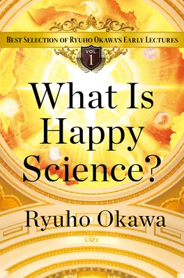 Che cos'è la scienza della felicità? La migliore selezione delle prime conferenze di Ryuho Okawa Volume 1 - What Is Happy Science?: Best Selection of Ryuho Okawa's Early Lectures Volume 1
