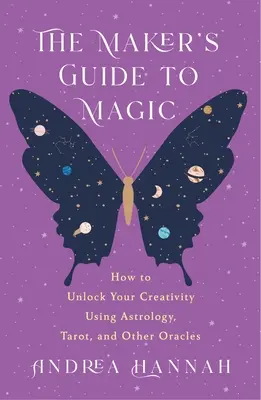 La guida del creatore alla magia: come sbloccare la creatività usando l'astrologia, i tarocchi e altri oracoli - The Maker's Guide to Magic: How to Unlock Your Creativity Using Astrology, Tarot, and Other Oracles