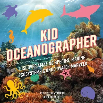 Oceanografo per bambini: Scoprire specie incredibili, ecosistemi marini e meraviglie sottomarine - Kid Oceanographer: Discover Amazing Species, Marine Ecosystems and Underwater Marvels