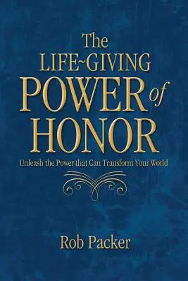 Il potere vivificante dell'onore: Liberate il potere che può trasformare il vostro mondo - The Life-Giving Power of Honor: Unleash the Power that Can Transform Your World
