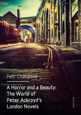 Un orrore e una bellezza: Il mondo dei romanzi londinesi di Peter Ackroyd - A Horror and a Beauty: The World of Peter Ackroyd's London Novels