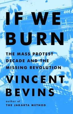 Se bruciamo: Il decennio della protesta di massa e la rivoluzione mancata - If We Burn: The Mass Protest Decade and the Missing Revolution