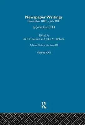 Opere raccolte di John Stuart Mill: XXII. Scritti di giornale Vol a - Collected Works of John Stuart Mill: XXII. Newspaper Writings Vol a