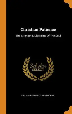 Pazienza cristiana: La forza e la disciplina dell'anima - Christian Patience: The Strength & Discipline Of The Soul