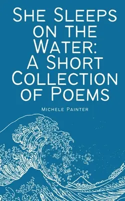 Lei dorme sull'acqua: Una breve raccolta di poesie - She Sleeps on the Water: A Short Collection of Poems