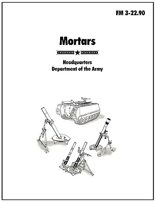 Mortai: Il manuale ufficiale dell'esercito americano FM 3-22.90 - Mortars: The official U.S. Army Field Manual FM 3-22.90