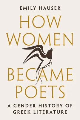 Come le donne sono diventate poeti: Una storia di genere della letteratura greca - How Women Became Poets: A Gender History of Greek Literature