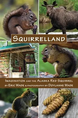 Squirrelland: L'immaginazione e lo scoiattolo rosso dell'Alaska - Squirrelland: Imagination and the Alaska Red Squirrel