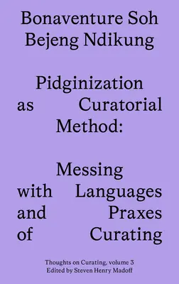 La pidginizzazione come metodo curatoriale: Pasticciare con le lingue e le pratiche della curatela - Pidginization as Curatorial Method: Messing with Languages and Praxes of Curating