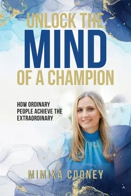 Membuka Pikiran Seorang Juara: Bagaimana Orang Biasa Mencapai yang Luar Biasa - Unlock The Mind Of A Champion: How Ordinary People Achieve The Extraordinary