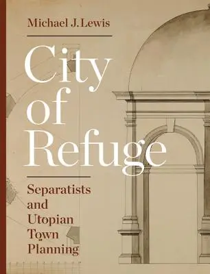 La città del rifugio: Separatisti e urbanistica utopica - City of Refuge: Separatists and Utopian Town Planning