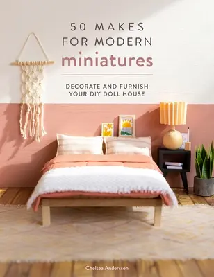 50 Realizzazioni per Miniature Moderne: Decorare e arredare la casa delle bambole fai da te - 50 Makes for Modern Miniatures: Decorate and Furnish Your DIY Doll House