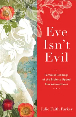 Eva non è cattiva: Letture femministe della Bibbia per ribaltare i nostri assunti - Eve Isn't Evil: Feminist Readings of the Bible to Upend Our Assumptions