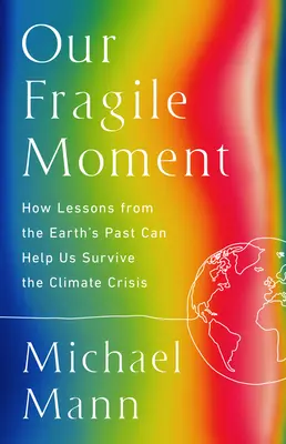 Il nostro momento fragile: Come le lezioni del passato della Terra possono aiutarci a sopravvivere alla crisi climatica - Our Fragile Moment: How Lessons from Earth's Past Can Help Us Survive the Climate Crisis