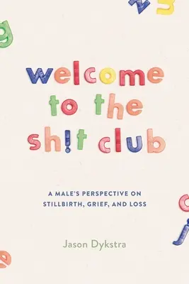 Benvenuti nel club della merda: Il punto di vista di un uomo su lutto, parto prematuro e perdita - Welcome To The Sh!t Club: A Male's Perspective on Grief, Stillbirth, and Loss