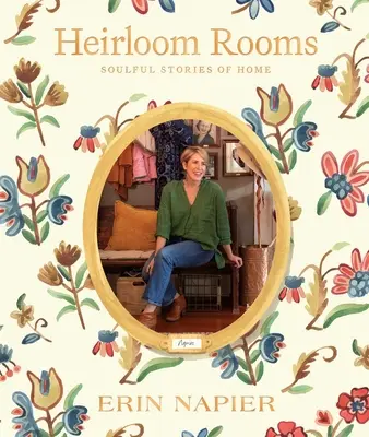 Stanze di cimeli: Storie di casa con l'anima - Heirloom Rooms: Soulful Stories of Home