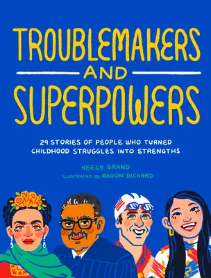 Guai e superpoteri: 29 storie di persone che hanno trasformato le difficoltà dell'infanzia in punti di forza - Troublemakers and Superpowers: 29 Stories of People Who Turned Childhood Struggles Into Strengths