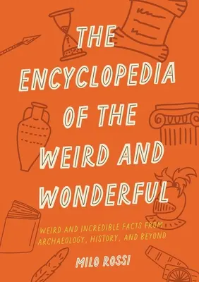 L'enciclopedia delle cose strane e meravigliose: Fatti curiosi e incredibili che vi faranno impazzire - The Encyclopedia of the Weird and Wonderful: Curious and Incredible Facts That Will Blow Your Mind
