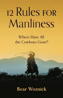 12 regole di virilità: Dove sono finiti tutti i cowboy? - 12 Rules for Manliness: Where Have All the Cowboys Gone?