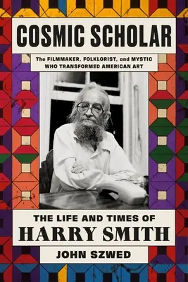 Lo studioso cosmico: La vita e i tempi di Harry Smith - Cosmic Scholar: The Life and Times of Harry Smith