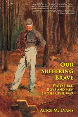 I nostri coraggiosi sofferenti: I ragazzi e gli uomini di Waitsfield nella guerra civile - Our Suffering Brave: Waitsfield Boys and Men in the Civil War