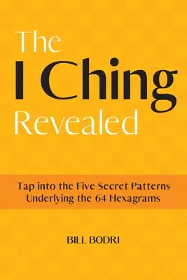 L'I Ching rivelato: Attingere ai cinque schemi segreti alla base dei 64 esagrammi - The I Ching Revealed: Tap Into the Five Secret Patterns Underlying the 64 Hexagrams