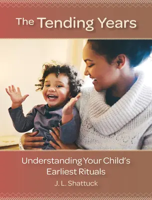 Gli anni della cura: Comprendere i primi rituali del bambino - The Tending Years: Understanding Your Child's Earliest Rituals