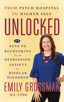 Unlocked: 25 chiavi per guarire dalla depressione, dall'ansia o dal disturbo bipolare - Unlocked: 25 Keys to Recovering from Depression, Anxiety or Bipolar Disorder