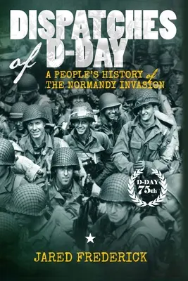 Dispacci del D-Day: una storia popolare dell'invasione della Normandia - Dispatches of D-Day: A People's History of The Normandy Invasion