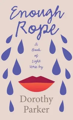 Enough Rope - Un libro di versi leggeri di Dorothy Parker: Con il saggio introduttivo “La letteratura dell'età del jazz della generazione perduta”. - Enough Rope - A Book of Light Verse by Dorothy Parker: With the Introductory Essay 'The Jazz Age Literature of the Lost Generation'