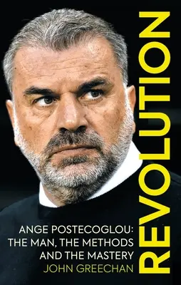 Rivoluzione: Ange Postecoglou: l'uomo, i metodi e la maestria - Revolution: Ange Postecoglou: The Man, the Methods and the Mastery