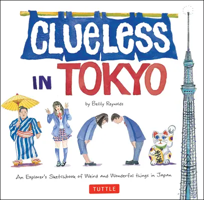 Senza saperlo a Tokyo: Il libro degli schizzi di un esploratore sulle cose strane e meravigliose del Giappone - Clueless in Tokyo: An Explorer's Sketchbook of Weird and Wonderful Things in Japan