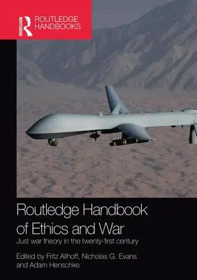Routledge Handbook of Ethics and War: La teoria della guerra giusta nel XXI secolo - Routledge Handbook of Ethics and War: Just War Theory in the 21st Century