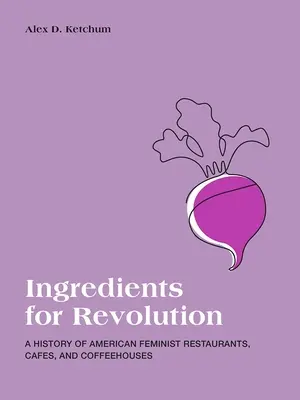 Ingredienti per la rivoluzione: Storia dei ristoranti, dei caffè e delle caffetterie femministe americane - Ingredients for Revolution: A History of American Feminist Restaurants, Cafes, and Coffeehouses