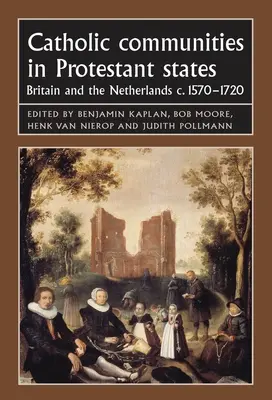 Comunità cattoliche in Stati protestanti: Gran Bretagna e Paesi Bassi C.1570-1720 - Catholic Communities in Protestant States: Britain and the Netherlands C.1570-1720